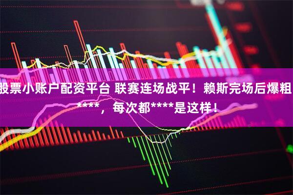 股票小账户配资平台 联赛连场战平！赖斯完场后爆粗：****，每次都****是这样！